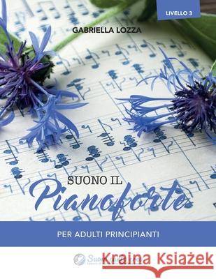 Suono il pianoforte livello 3: Per adulti principianti Lozza, Gabriella 9781974506170 Createspace Independent Publishing Platform - książka