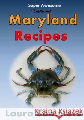 Super Awesome Traditional Maryland Recipes: Crab Cakes, Blue Crab Soup, Softshell Crab Sandwich, Ocean City Boardwalk French Fries Laura Sommers 9781530694228 Createspace Independent Publishing Platform - książka