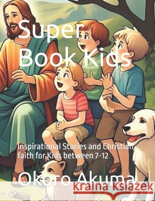 Super Book: Inspirational Stories and Christian faith for Kids between 7-12 Akuma, Okoro Magdalene 9798286385614 Independently Published - książka