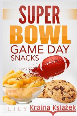 Super Bowl Game Day Snacks Lily Madison 9781508852940 Createspace - książka