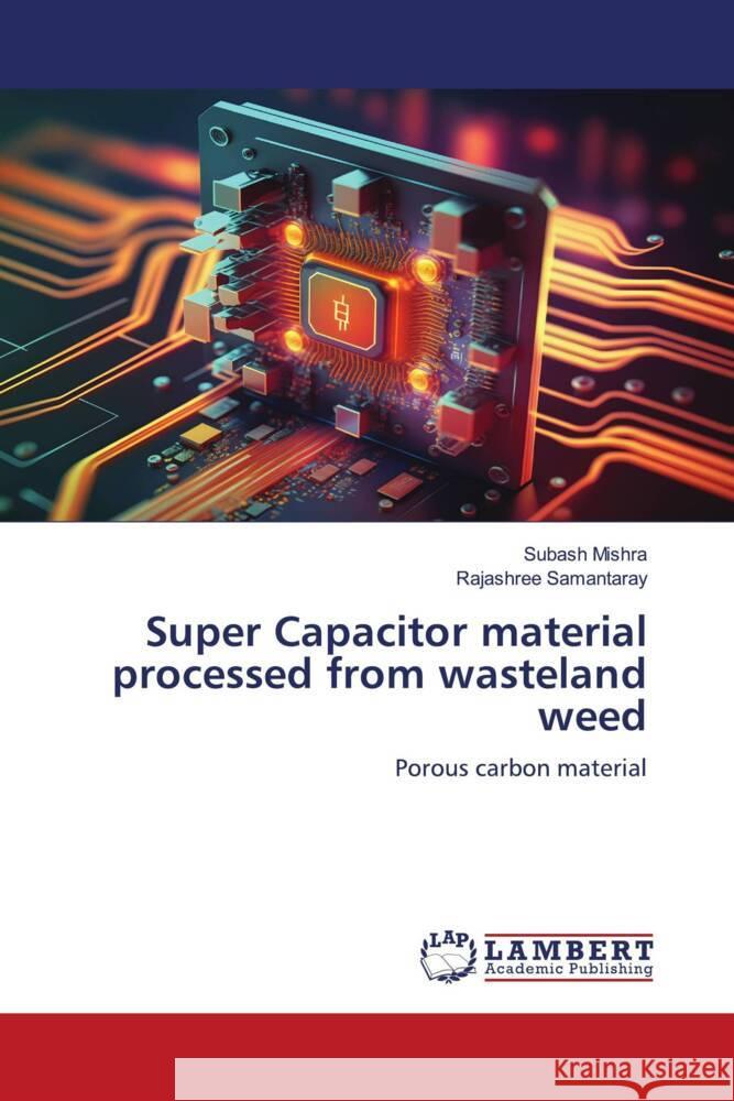 Super Capacitor material processed from wasteland weed Mishra, Subash, Samantaray, Rajashree 9786206184393 LAP Lambert Academic Publishing - książka