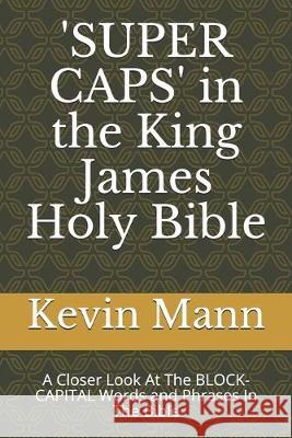 'SUPER CAPS' in the King James Holy Bible: A Closer Look At The BLOCK-CAPITAL Words and Phrases In The Bible Kevin Mann 9781700549310 Independently Published - książka