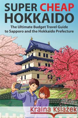 Super Cheap Hokkaido: The Ultimate Budget Travel Guide to Sapporo and the Hokkaido Prefecture Matthew Baxter Arabelle Majan 9781913114008 Super Cheap Guides - książka