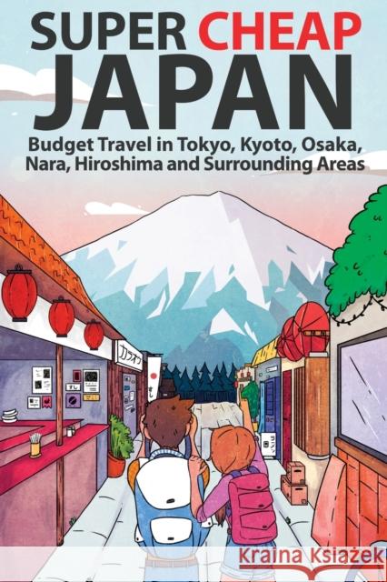 Super Cheap Japan: Budget Travel in Tokyo, Kyoto, Osaka, Nara, Hiroshima and Surrounding Areas Matthew Baxter Luis Lira Miles Root 9781999810009 Super Cheap Japan - książka