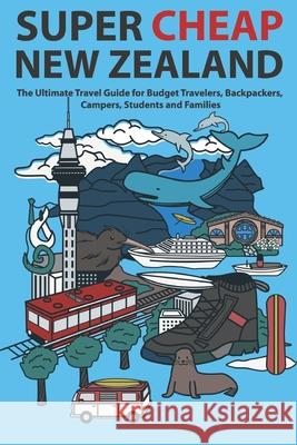 Super Cheap New Zealand: The Ultimate Travel Guide for Budget Travelers, Backpackers, Campers, Students and Families Matthew Baxter James Hernandez 9781913114053 Super Cheap Guides - książka