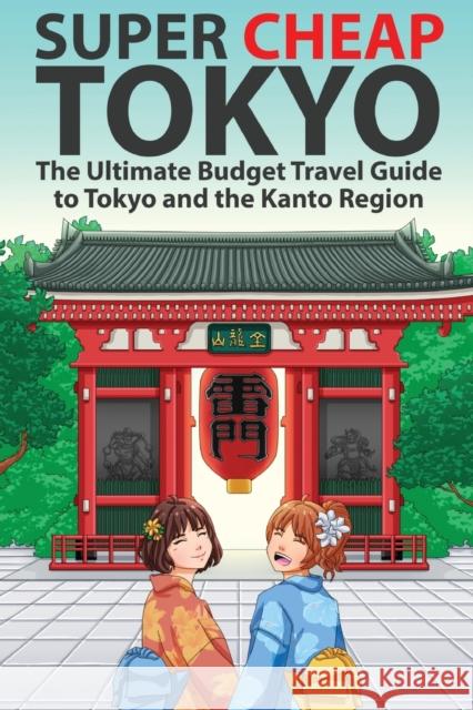 Super Cheap Tokyo: The Ultimate Budget Travel Guide to Tokyo and the Kanto Region Matthew Baxter 9781999810054 Super Cheap Japan - książka