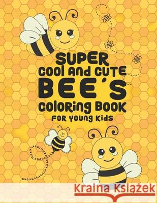 Super Cool And Cute Bee's Coloring Book For Young Kids: 25 Fun Designs For Boys And Girls - Perfect For Young Children Preschool Elementary Toddlers Giggles and Kicks 9781706113195 Independently Published - książka