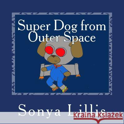 Super Dog from Outer Space Sonya M. Lillis Bretac Lillis 9781511800341 Createspace - książka