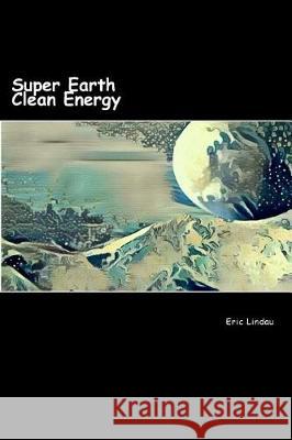 Super Earth Clean Energy Eric Caldwell Lindau 9781978007147 Createspace Independent Publishing Platform - książka
