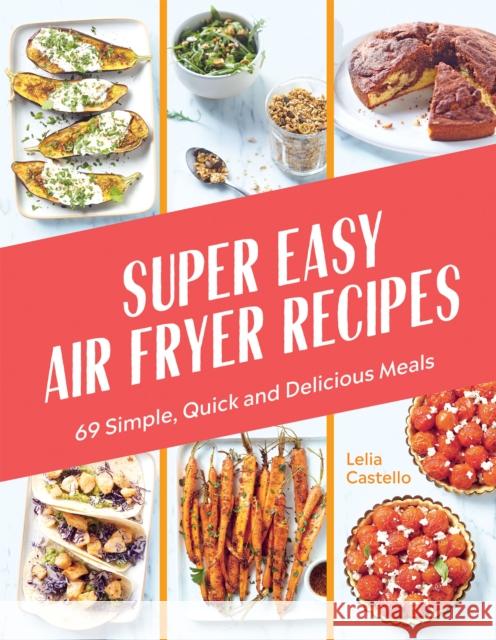 Super Easy Air Fryer Recipes: 69 Simple, Quick and Delicious Meals Lelia Castello 9781784886899 Hardie Grant Books (UK) - książka
