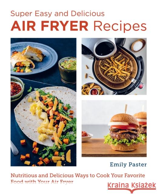 Super Easy and Delicious Air Fryer Recipes: Nutritious and Delicious Ways to Cook Your Favorite Food with Your Air Fryer Emily Paster 9780760383544 New Shoe Press - książka