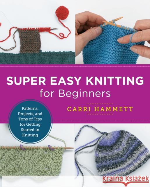 Super Easy Knitting for Beginners: Patterns, Projects, and Tons of Tips for Getting Started in Knitting Carri Hammett 9780760379875 New Shoe Press - książka