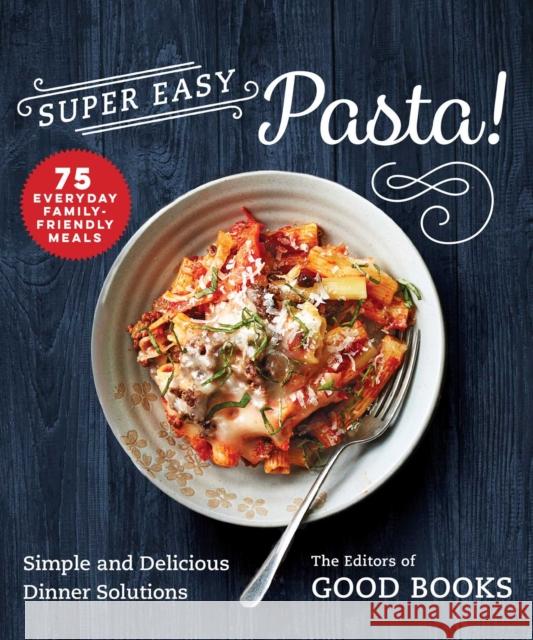 Super Easy Pasta!: Simple and Delicious Dinner Solutions Good Books 9781680997576 Skyhorse Publishing - książka