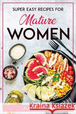 Super Easy Recipes for Mature Women Ellen Moore   9781804771648 Ellen Moore - książka