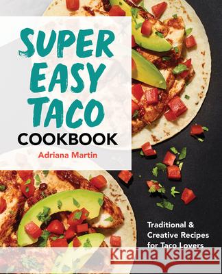 Super Easy Taco Cookbook: Traditional & Creative Recipes for Taco Lovers Adriana Martin 9781638074427 Rockridge Press - książka