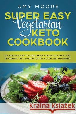 Super Easy Vegetarian Keto Cookbook: The proven way to lose weight healthily with the ketogenic diet, even if you're a clueless beginner Amy Moore 9789657019917 Heirs Publishing Company - książka