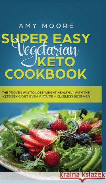 Super Easy Vegetarian Keto Cookbook: The proven way to lose weight healthily with the ketogenic diet, even if you're a clueless beginner Amy Moore 9789657775189 Heirs Publishing Company - książka