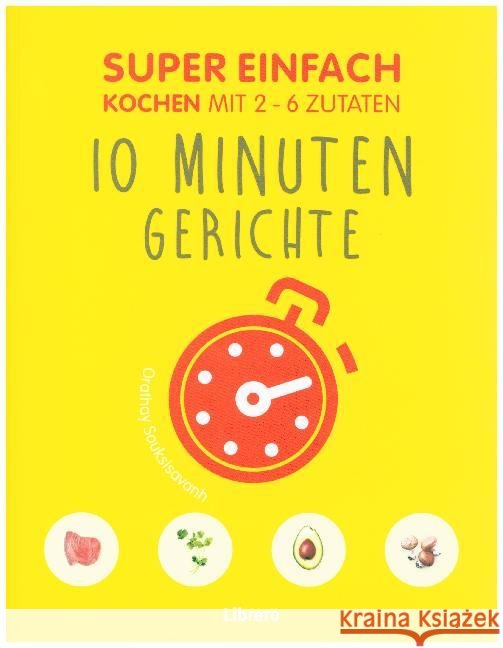 Super Einfach - 10 Minuten Gerichte : Kochen mit 2 - 6 Zutaten Souksisavanh, Orathay 9789463592277 Librero - książka