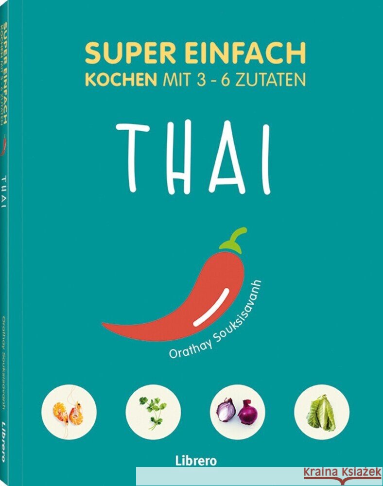 Super Einfach - Thai : Kochen mit 3 - 6 Zutaten SOUKSISAVANH, ORATHAY 9789463594141 Librero - książka