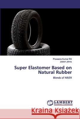 Super Elastomer Based on Natural Rubber Kumar Rs, Praveena 9786200240439 LAP Lambert Academic Publishing - książka