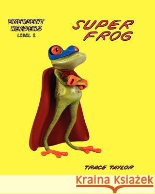 Super Frog, #1: How Super Frog became Super Frog Taylor, Trace 9781477659205 Createspace - książka