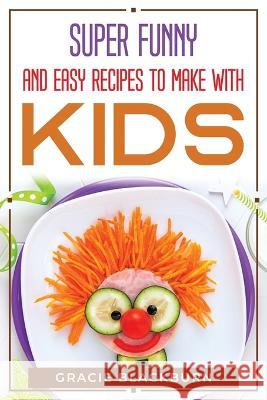 Super funny and easy recipes to make with kids Gracie Blackburn   9781804770405 Gracie Blackburn - książka