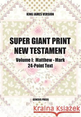Super Giant Print New Testament, Volume I, Matthew-Mark, 24-Point Text, KJV Genesis Press 9781722388140 Createspace Independent Publishing Platform - książka