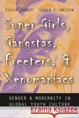 Super Girls, Gangstas, Freeters, and Xenomaniacs: Gender and Modernity in Global Youth Culture Dewey, Susan 9780815632740  - książka