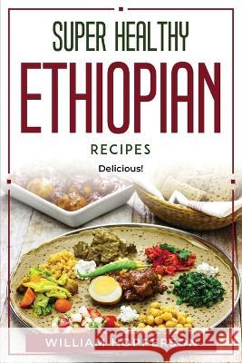 Super Healthy Ethiopian Recipes: Delicious! William Hopperson   9781804770269 William Hopperson - książka