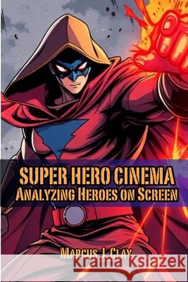 Super Hero Cinema Analyzing Heroes on Screen Vargas, Fernan, Clay, Marcus J. 9798273050341 Independently Published - książka