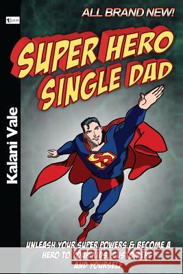 Super Hero Single Dad: Unleash Your Super Powers & Become A Hero To Your Kids, Customers And Yourself Vale, Kalani 9781511508629 Createspace - książka