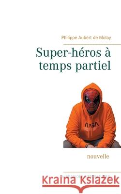 Super-héros à temps partiel Philippe Aubert de Molay 9782322258062 Books on Demand - książka