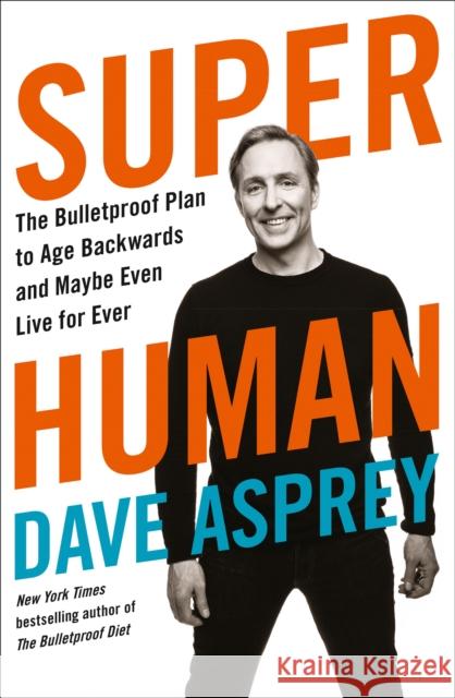 Super Human: The Bulletproof Plan to Age Backward and Maybe Even Live Forever Dave Asprey 9780008366278 HarperCollins Publishers - książka