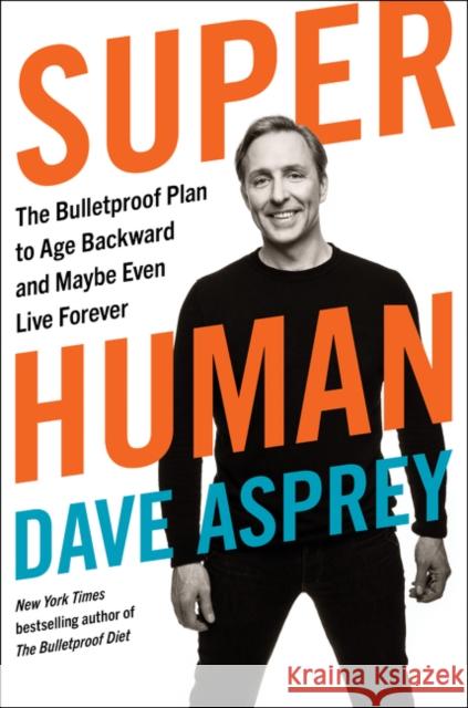 Super Human: The Bulletproof Plan to Age Backward and Maybe Even Live Forever Asprey, Dave 9780062882820 Harper Wave - książka