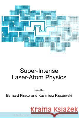 Super-Intense Laser-Atom Physics Bernard Piraux Kazimierz Rzazewski 9780792368649 Springer - książka