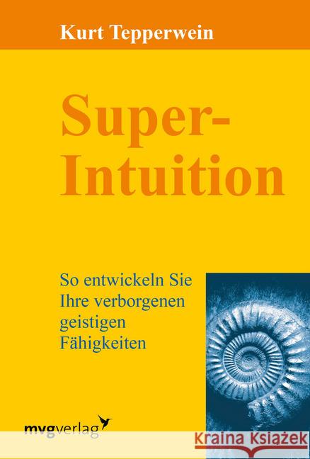 Super-Intuition : So entwickeln Sie Ihre verborgenen geistigen Fähigkeiten Tepperwein, Kurt 9783868824032 mvg Verlag - książka