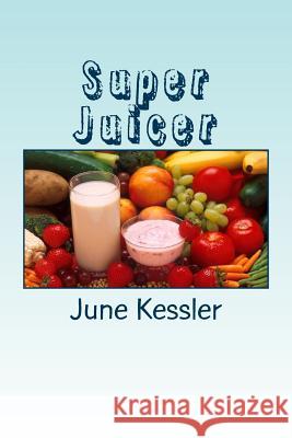 Super Juicer: Replenish, Restore, Revitalize and Detox MS June M. Kessler 9781491009611 Createspace - książka