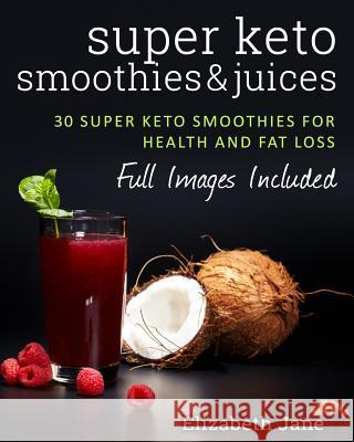 Super Keto Smoothies & Juices Elizabeth Jane 9780995534537 Elizabeth Jane - książka