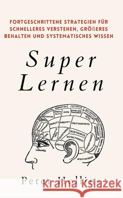 Super Lernen: Fortgeschrittene Strategien für schnelleres Verstehen, größeres Behalten und systematisches Wissen Hollins, Peter 9781647433604 Pkcs Media, Inc. - książka
