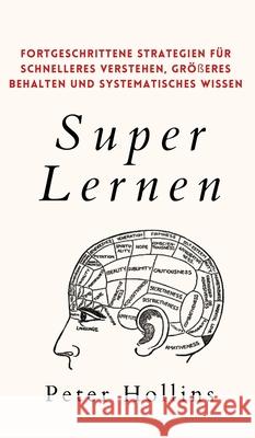Super Lernen: Fortgeschrittene Strategien für schnelleres Verstehen, größeres Behalten und systematisches Wissen Hollins, Peter 9781647433611 Pkcs Media, Inc. - książka