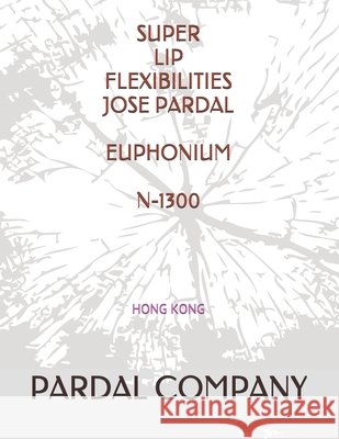 Super Lip Flexibilities Jose Pardal Euphonium N-1300: Hong Kong Jose Pardal Merza, Jose Lopez Perez, Pardal Music Company Ltd 9798514839322 Independently Published - książka
