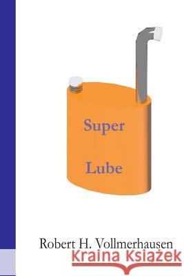 Super Lube MR Robert H. Vollmerhausen 9781495429460 Createspace - książka