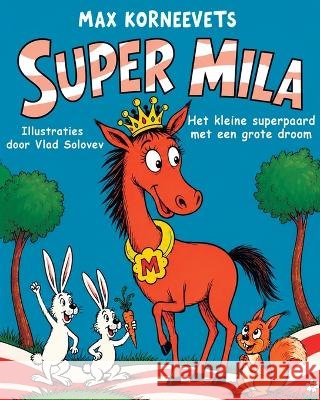 Super Mila: Het kleine superpaard met een grote droom Solovev, Vlad, Korneevets, Max 9798191471846 Independently Published - książka