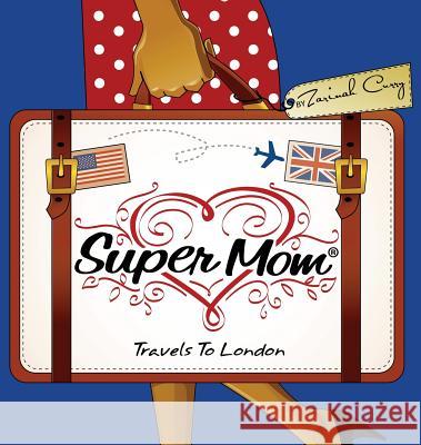 Super Mom Travels To London Curry, Zarinah 9780991034123 My Little One, Inc. - książka
