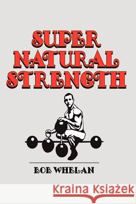 Super Natural Strength Bob Whelan 9781468083347 Createspace - książka