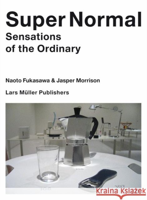 Super Normal: Sensations of the Ordinary Jasper Morrison 9783037781067 Lars Muller Publishers - książka