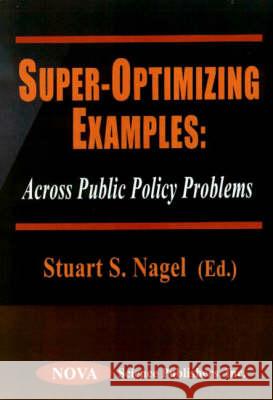Super-Optimizing Examples: Across Public Policy Problems Stuart Nagel 9781560727460 Nova Science Publishers Inc - książka