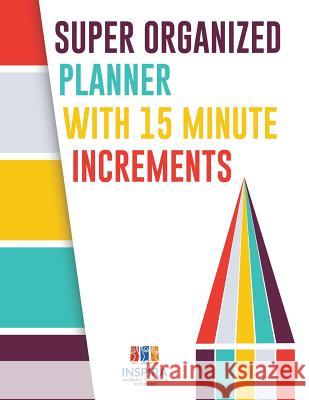 Super Organized Planner with 15 Minute Increments Planners &. Notebooks Inspir 9781645213697 Inspira Journals, Planners & Notebooks - książka