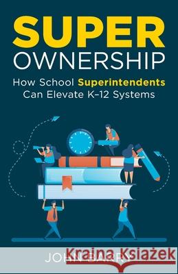 Super Ownership: How Superintendents Can Elevate K-12 Systems John Barry 9781966981138 Superownership Consulting - książka