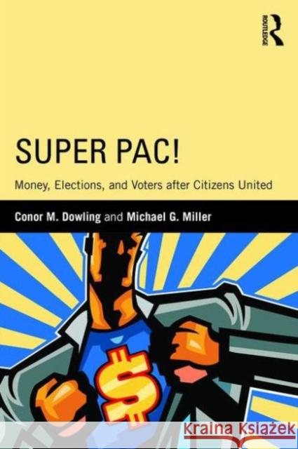 Super Pac!: Money, Elections, and Voters After Citizens United Conor M. Dowling Michael G. Miller 9781138015517 Routledge - książka